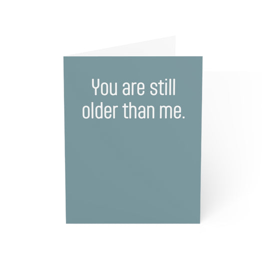 Funny Birthday Greeting Cards For Women And Men You are Still Older Then Me