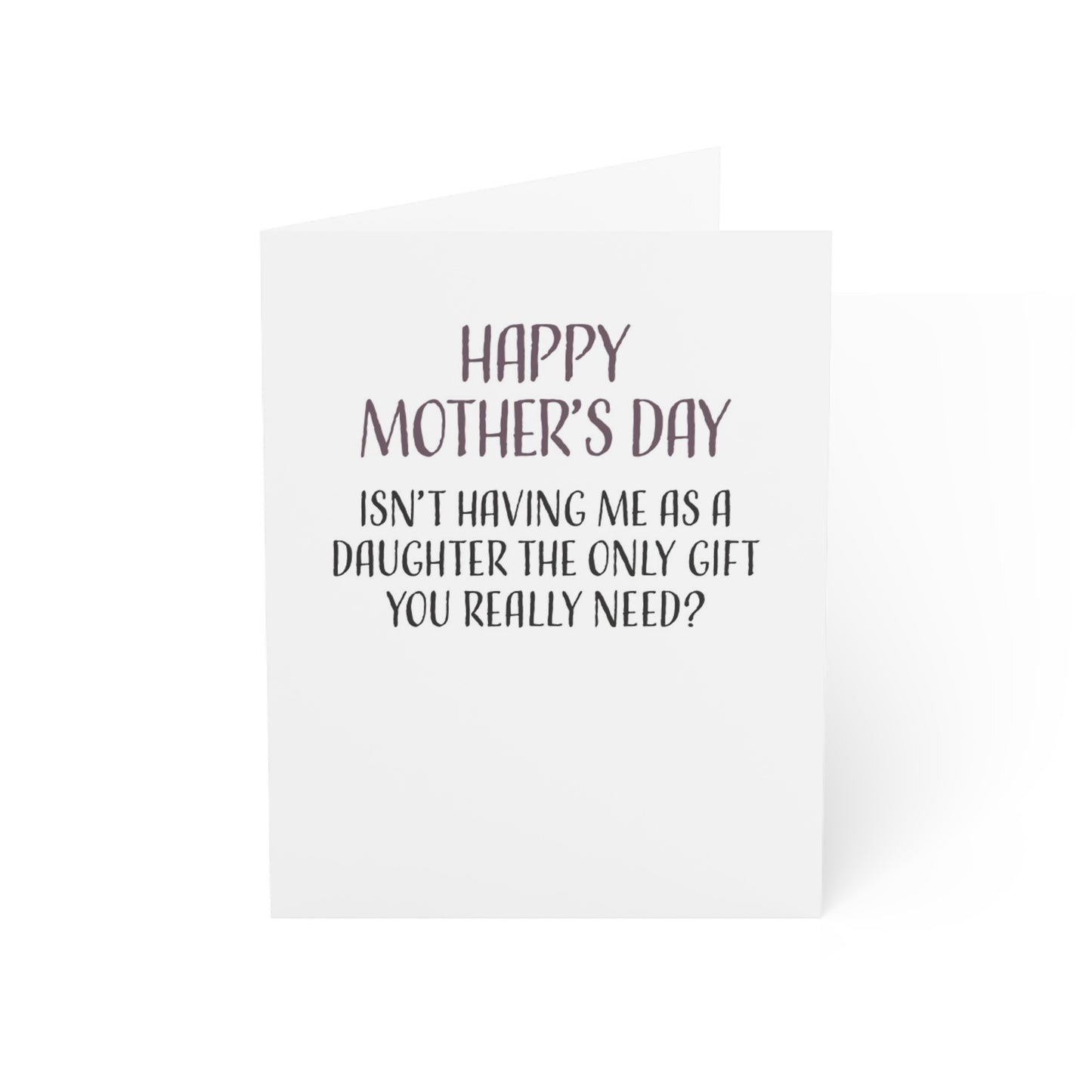 Funny Mothers Day Card, Isn't Having Me As A Daughter The Only Gift You Really Need