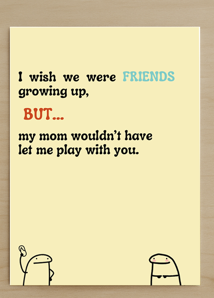 Funny Friendship Card – “I wish we were friends growing up…” (Alt Design) — JB009