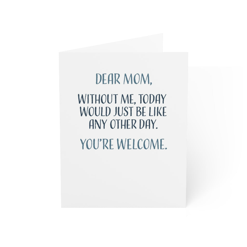 Funny Mothers Day Card, Today Would Just Be Like Any Other Day You're Welcome