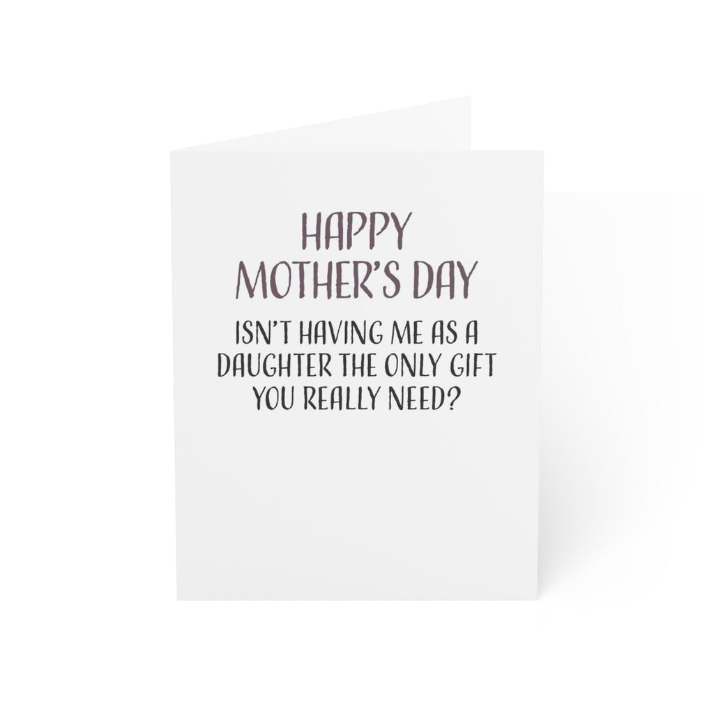 Funny Mothers Day Card, Isn't Having Me As A Daughter The Only Gift You Really Need
