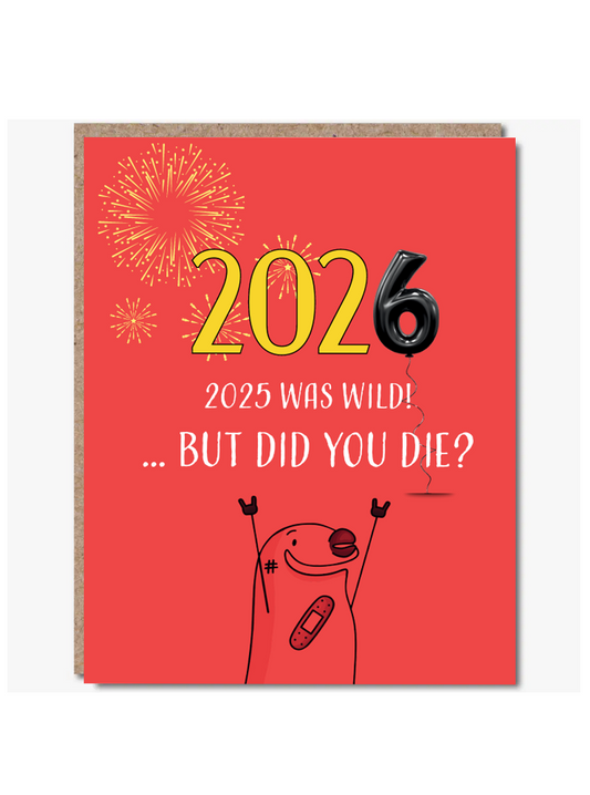 Funny New Year Card – “2026! 2025 was wild… But did you die?” — HD009