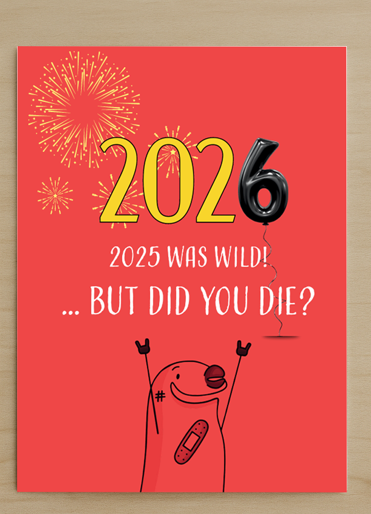 Funny New Year Card – “2026! 2025 was wild… But did you die?” — HD009