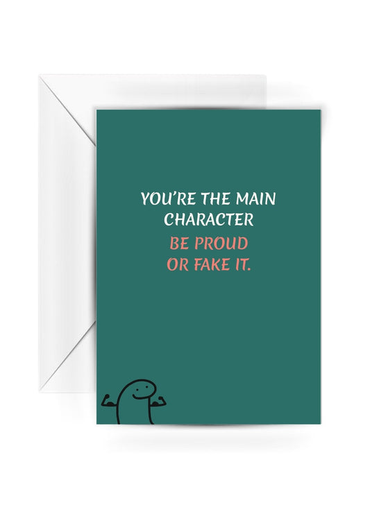 Modern Wit® Funny Greeting Card – “You’re the Main Character. Be Proud or Fake It.”