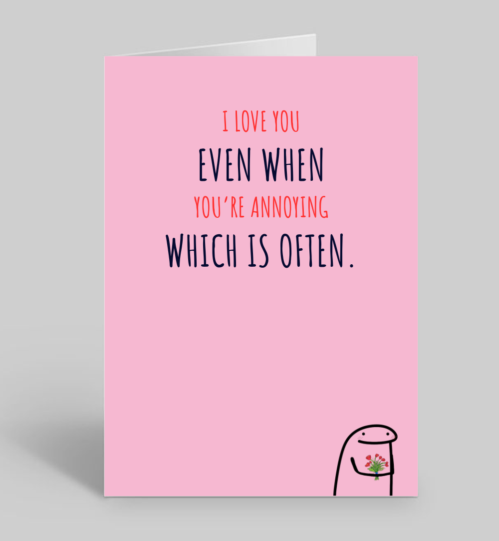 Modern Wit® Valentine’s Day Card – “I Love You Even When You’re Annoying. Which Is Often.”
