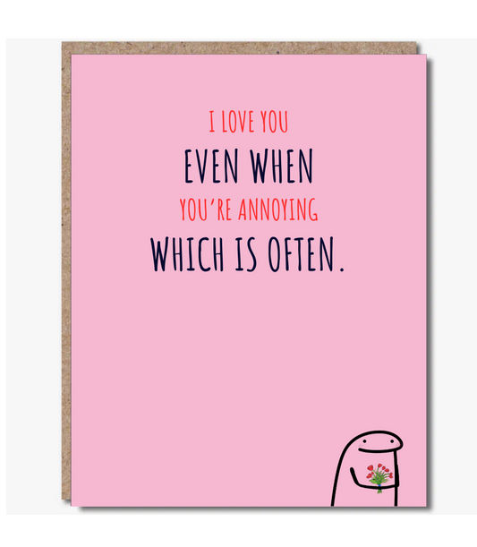 Modern Wit® Valentine’s Day Card – “I Love You Even When You’re Annoying. Which Is Often.”
